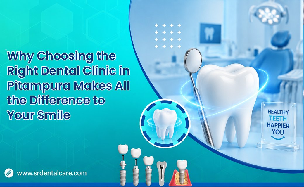 Why Choosing the Right Dental Clinic in Pitampura Makes All the Difference to Your Smile